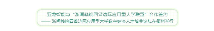 助推联盟高校产教融合  亚龙智能与“浙闽赣皖四省边际应用型大学联盟”合作签约