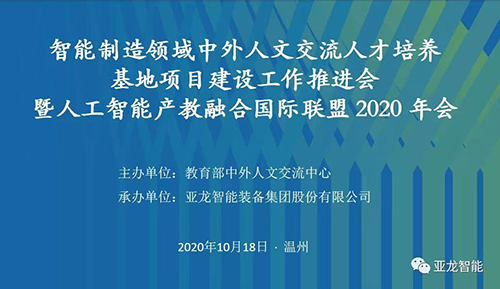 智能制造领域中外人文交流人才培养基地项目建设工作推进会 暨人工智能产教融合国际联盟 2020年会在亚龙智能举行